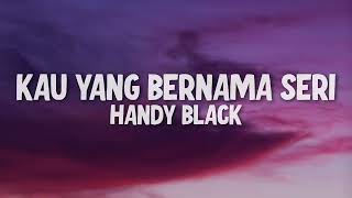 Handy Black Kau Yang Bernama Seri Official Lyric VideoHd Video Lyr [upl. by Adnoryt]