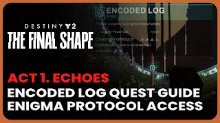 Encoded Log Quest Guide  Access Enigma Protocol Activity Misson  Destiny 2 Act 1 Echoes [upl. by Ailehc]