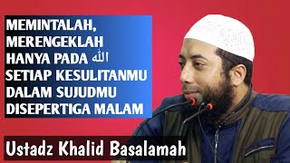 Memintalah Merengeklah Pada Allah Setiap Kesulitanmu Disepertiga Malam  Ustadz Khalid Basalamah [upl. by Nalyak72]