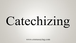 How To Say Catechizing [upl. by Loomis642]