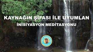 KAYNAĞIN ŞİFASI İLE UYUMLAN  İNİSİYASYON MEDİTASYONU  Can Aydoğmuş [upl. by Ykcub94]