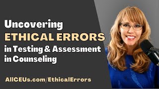 Uncovering Ethical Errors in Testing amp Assessment in Counseling [upl. by Yslek]