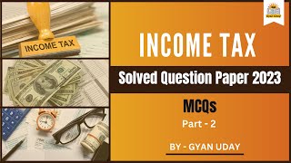 Solved Question Paper 2023 MCQs  Income Tax  Part2  Bcom  BA  BBA BSc  CMA  CA [upl. by Htebazila]