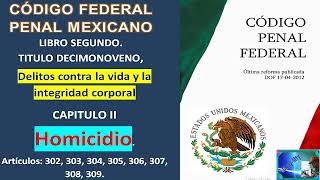 Codigo Penal Federal MX HOMICIDIO 302 AL 309 Libro2 Titulo19CAPITULO2 [upl. by Arrio]