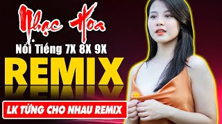 LK TỪNG CHO NHAU REMIX  Tuyệt Đỉnh Nhạc Hoa Lời Việt REMIX  LK Nhạc Trẻ Xưa REMIX Gây Nghiện [upl. by Einra198]