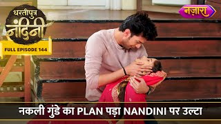 Nakli Gunde Ka Plan Pada Nandini Par Ulta  FULL EPISODE 144  Dhartiputra Nandini [upl. by Doralynne]