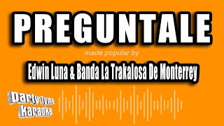 Edwin Luna amp Banda La Trakalosa De Monterrey  Preguntale Versión Karaoke [upl. by Analim]