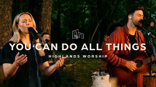 You Can Do All Things  Official Music Video  Highlands Worship [upl. by Eralcyram]