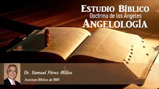 Estudio Bíblico Doctrina de los Ángeles Angelología  Parte 1 Dr Samuel Pérez Millos [upl. by Dnalloh]