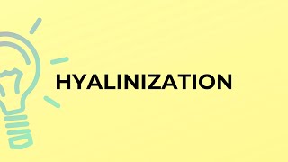 What is the meaning of the word HYALINIZATION [upl. by Berliner]