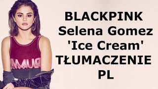 BLACKPINK Selena Gomez  Ice cream TŁUMACZENIE PL [upl. by Anjali]