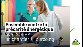 Ensemble contre la précarité énergétique avec SOliHA  un chantier à Tourcoing  Leroy Merlin [upl. by Ahsekim]