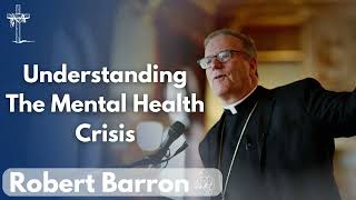 Understanding The Mental Health Crisis  Bishop Robert Barron [upl. by Kalie]