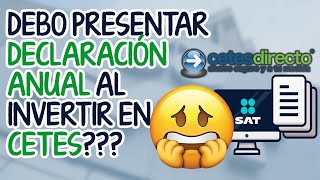 ¿Debo presentar declaración anual de impuestos al invertir en CETES  SAT [upl. by Aisatsan32]