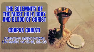 The Solemnity of the Most Holy Body and Blood of Christ Ignatian Meditation on Mark 14 12 16 22 [upl. by Iris684]