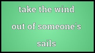 Take the wind out of someones sails Meaning [upl. by Une761]