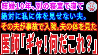 【スカッとする話】結婚10年、別の寝室で寝て絶対に私に体を見せない夫。事故で入院→体を見た医師が「ギャ！何だ、これ？」【修羅場】 [upl. by Treva]