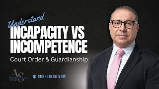 Incapacity vs Incompetence  Court Order amp Guardianship [upl. by Ennaeilsel]