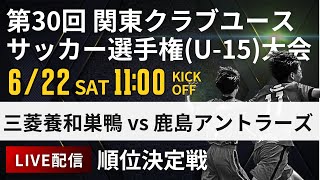 【関東クラブユースU15】順位決定戦 三菱養和巣鴨 vs 鹿島アントラーズ 第30回 関東クラブユースサッカー選手権U15大会スタメン概要欄掲載 [upl. by Darelle]