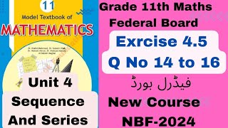 exercise 45 Q No 14 to 16 Fbise NBF Unit 4 sequence and Series second Year Federal Board Maths [upl. by Eelyahs]