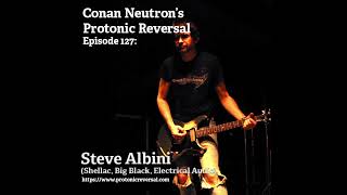 Conan Neutron’s Protonic ReversalEp127 Steve Albini Shellac Big Black Engineer From 2018 [upl. by Llorrad]