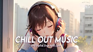 Chill Out Music 🍀 Chill Spotify Playlist Covers  Romantic English Songs With Lyrics [upl. by Dammahom]