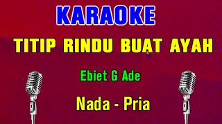 TITIP RINDU BUAT AYAH  Ebiet G Ade  KARAOKE Nada Pria [upl. by Ellinej]