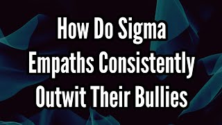 How Do Sigma Empaths Consistently Outwit Their Bullies [upl. by Quirita]