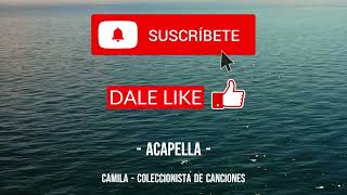 80 Camila  Coleccionista De Canciones Acapella [upl. by Butterworth]