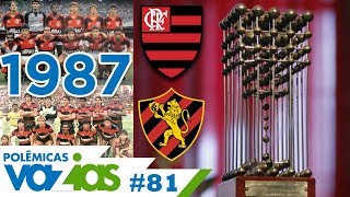 QUEM É O CAMPEÃO DE 87 FLAMENGO OU SPORT  POLÊMICAS VAZIAS 81  Copa União 1987 [upl. by Duong]