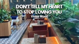 Dont Tell My Heart to Stop Loving You  Victor Wood  lyrics HariLeemusic [upl. by Aryamoy]