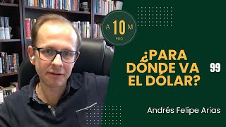 E99 ¿Para dónde va el dólar Andrés Felipe Arias [upl. by Einned164]