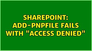 Sharepoint AddPnPFile fails with quotAccess deniedquot 2 Solutions [upl. by Ainak]