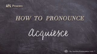 How to Pronounce Acquiesce Real Life Examples [upl. by Almeria]