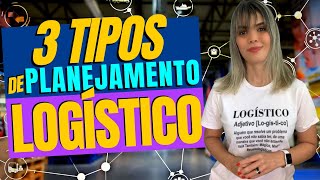 3 TIPOS DE PLANEJAMENTO LOGÍSTICO [upl. by Kung]