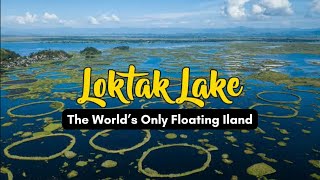 Best Places to Visit In India  Loktak Lake Manipur A Mysterious Marvel  Mysterious Places In India [upl. by Eitsirc]