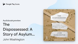 The Dispossessed A Story of Asylum and the… by John Washington · Audiobook preview [upl. by Pulchia]