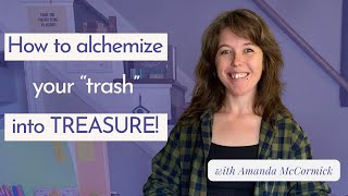 How to alchemize your quottrashquot into TREASURE with Amanda McCormick [upl. by Doowle]