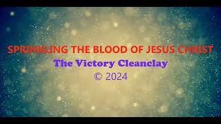 SPRINKLING THE BLOOD OF JESUS CHRIST  The Victory Cleanclay [upl. by Nagyam]