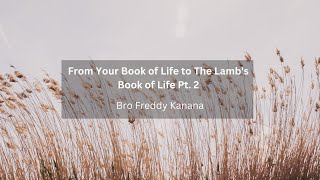 From Your Book of Life to The Lambs Book of Life Pt 2  Bro Freddy Kanana [upl. by Aroled]