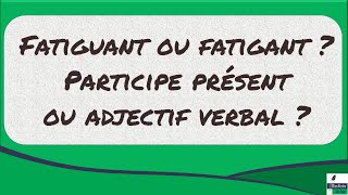 Fatiguant ou fatigant  Participe présent ou adjectif verbal [upl. by Leela]