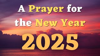 A Prayer for the New Year 2025  A New Year Prayer  Starting 2025 with God [upl. by Calabrese]