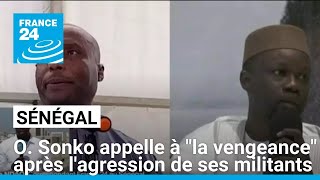 Sénégal  O Sonko appelle à quotla vengeancequot après lagression de militants de son parti [upl. by Pellet202]