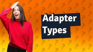 What are the two types of adapter [upl. by January]