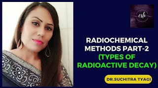 RADIOCHEMICAL METHODS PART2 TYPES OF RADIOACTIVE DECAY [upl. by Enilrad]