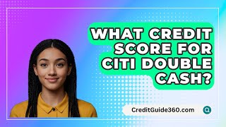 What Credit Score For Citi Double Cash  CreditGuide360com [upl. by Cooperstein]