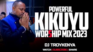 POWERFUL KIKUYU WORSHIP MIX 2024 DJ TROY KENYA [upl. by Alyks]