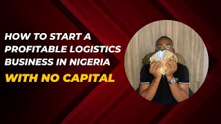 HOW TO START A LOGISTICS BUSINESS IN NIGERIA AND MAKE MILLIONS IN 2024  7 EFFECTIVE STEPS [upl. by Walrath]