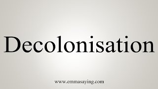 How To Say Decolonisation [upl. by Alenas26]