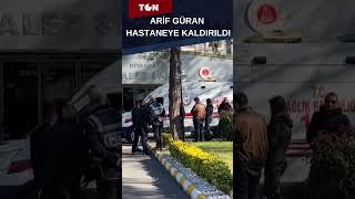 ARİF GÜRAN HASTANEYE KALDIRILDI haber gündem naringüran arifgüran yükselgüran sondakika [upl. by Eliot862]